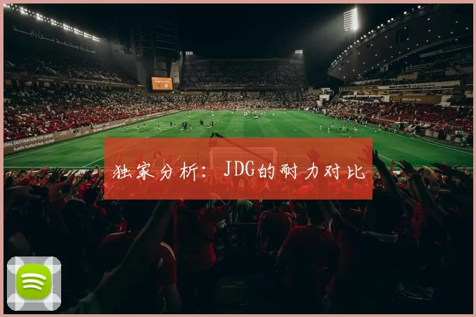独家分析：JDG的耐力对比