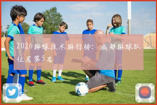 2026排球技术排行榜：成都排球队位居第5名