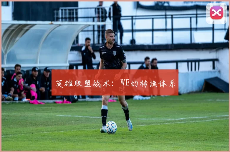 英雄联盟战术：WE的转换体系