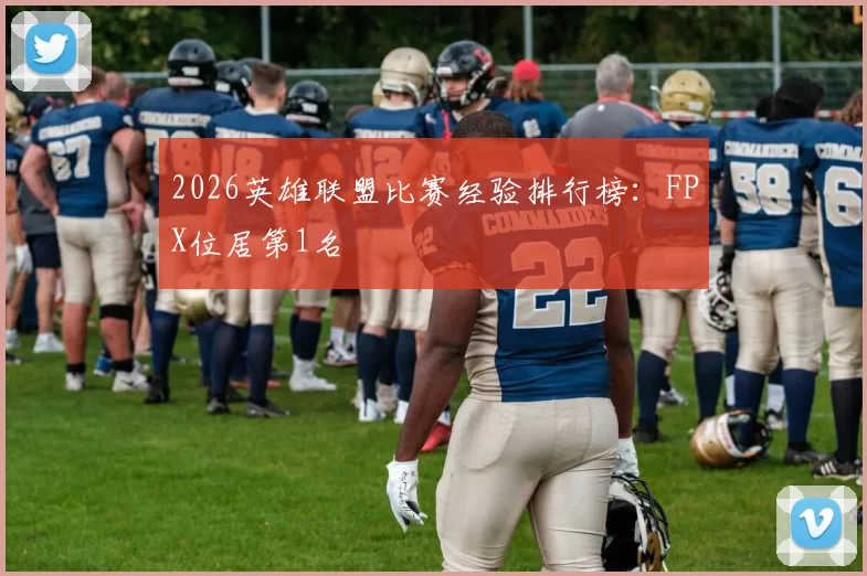 2026英雄联盟比赛经验排行榜：FPX位居第1名