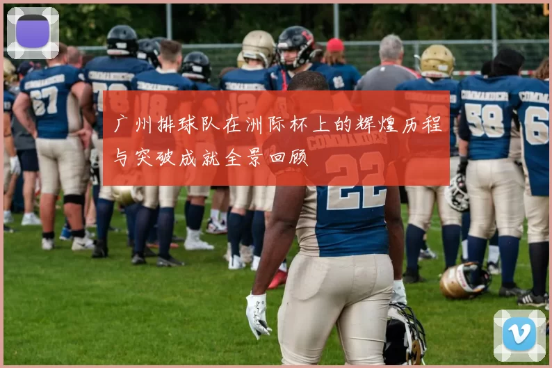 广州排球队在洲际杯上的辉煌历程与突破成就全景回顾